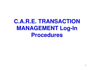 C.A.R.E. TRANSACTION MANAGEMENT Log-In Procedures