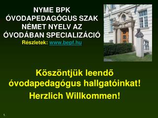 NYME BPK ÓVODAPEDAGÓGUS SZAK NÉMET NYELV AZ ÓVODÁBAN SPECIALIZÁCIÓ Részletek: bepf.hu