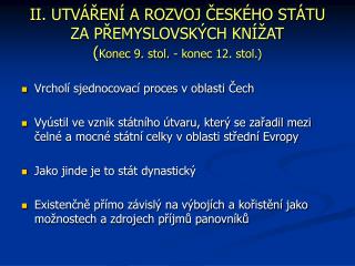 II. UTVÁŘENÍ A ROZVOJ ČESKÉHO STÁTU ZA PŘEMYSLOVSKÝCH KNÍŽAT ( Konec 9. stol. - konec 12. stol.)