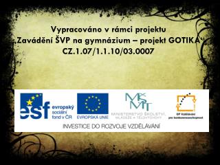 Vypracováno v rámci projektu „Zavádění ŠVP na gymnázium – projekt GOTIKA“ CZ.1.07/1.1.10/03.0007