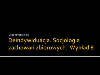 Deindywiduacja. Socjologia zachowań zbiorowych. Wykład 8