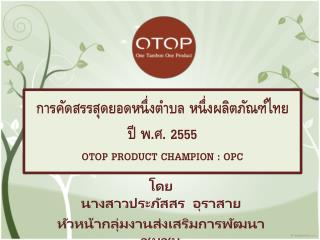 การคัดสรรสุดยอดหนึ่งตำบล หนึ่งผลิตภัณฑ์ไทย ปี พ.ศ. 2555 OTOP PRODUCT CHAMPION : OPC