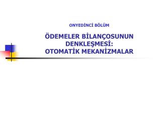 ONYEDİNCİ BÖLÜM ÖDEMELER BİLANÇOSUNUN DENKLEŞMESİ: OTOMATİK MEKANİZMALAR