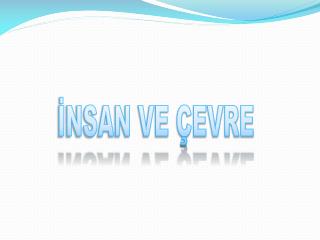 İNSAN VE ÇEVRE