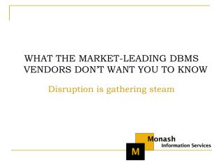 WHAT THE MARKET-LEADING DBMS VENDORS DON’T WANT YOU TO KNOW Disruption is gathering steam