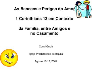 As Bencaos e Perigos do Amor 1 Corinthians 13 em Contexto da Familia, entre Amigos e no Casamento