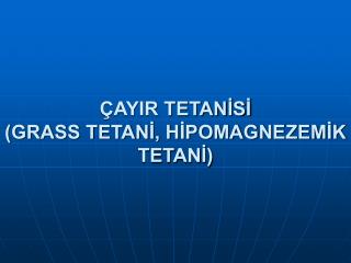 ÇAYIR TETANİSİ (GRASS TETANİ, HİPOMAGNEZEMİK TETANİ)