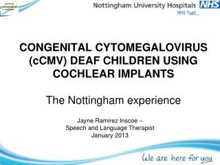 CONGENITAL CYTOMEGALOVIRUS (cCMV) DEAF CHILDREN USING COCHLEAR IMPLANTS The Nottingham experience