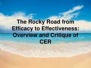 The Rocky Road from Efficacy to Effectiveness: Overview and Critique of CER