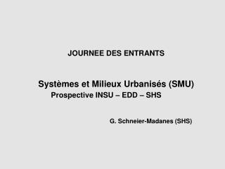 JOURNEE DES ENTRANTS Systèmes et Milieux Urbanisés (SMU) 	Prospective INSU – EDD – SHS