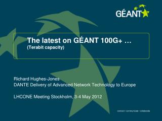 The latest on GÉANT 100G+ … (Terabit capacity)