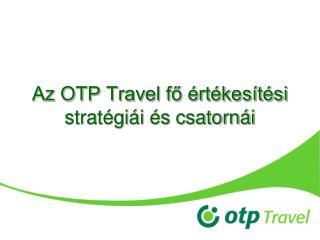 Az OTP Travel fő értékesítési stratégiái és csatornái