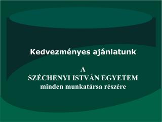 Kedvezményes ajánlatunk A SZÉCHENYI ISTVÁN EGYETEM minden munkatársa részére