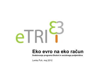 Eko evro na eko račun Sodelovanje programa Ekošol in socialnega podjetništva Lenka Puh, maj 2012