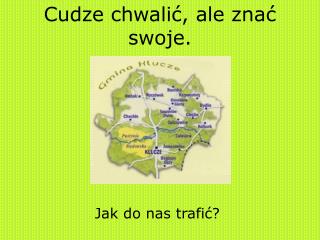 Cudze chwalić, ale znać swoje.