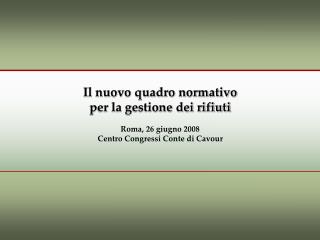 Il nuovo quadro normativo per la gestione dei rifiuti Roma, 26 giugno 2008