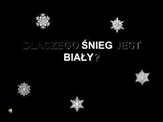 DLACZEGO ŚNIEG JEST BIAŁY ?