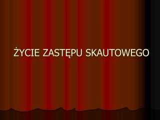 ŻYCIE ZASTĘPU SKAUTOWEGO