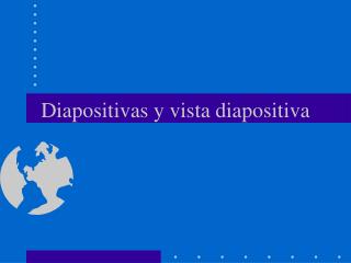 Diapositivas y vista diapositiva