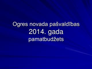 Ogres novada pašvaldības 2014. gada pamatbudžets