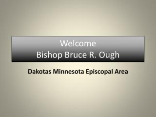 Welcome Bishop Bruce R. Ough