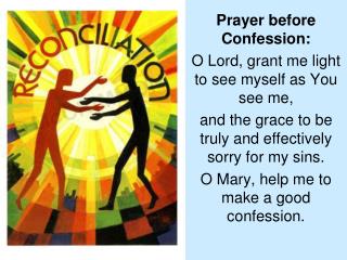 Prayer before Confession: O Lord, grant me light to see myself as You see me,