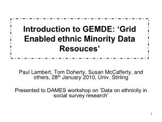 Introduction to GEMDE: ‘Grid Enabled ethnic Minority Data Resouces’