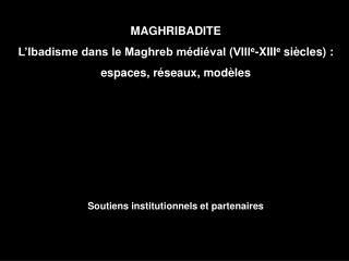 MAGHRIBADITE L’Ibadisme dans le Maghreb médiéval (VIII e -XIII e siècles) :