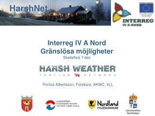 Interreg IV A Nord Gränslösa möjligheter Skellefteå 7 dec Pontus Albertsson, Forskare, AKMC, VLL