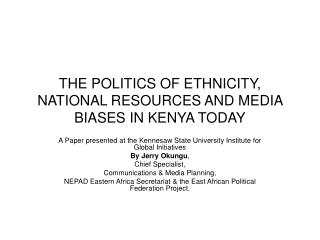 THE POLITICS OF ETHNICITY, NATIONAL RESOURCES AND MEDIA BIASES IN KENYA TODAY