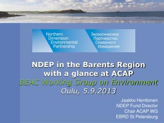 NDEP in the Barents Region with a glance at ACAP BEAC Working Group on Environment Oulu, 5.9.2013