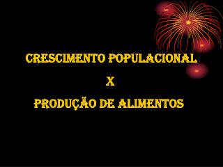 Crescimento Populacional X Produção de Alimentos