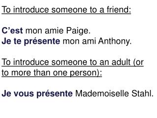 To introduce someone to a friend: C’est mon amie Paige. Je te présente mon ami Anthony.