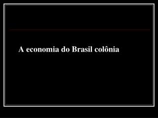 A economia do Brasil colônia