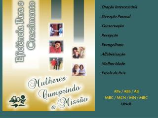 .Oração Intercessória .Devoção Pessoal .Conservação .Recepção .Evangelismo .Alfabetização