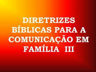 DIRETRIZES BÍBLICAS PARA A COMUNICAÇÃO EM FAMÍLIA III
