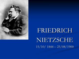 FRIEDRICH NIETZSCHE 15/10/ 1844 – 25/08/1900