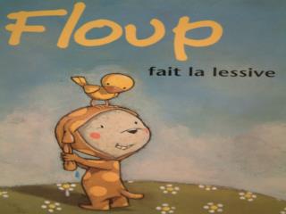 Aujourd’hui, Floup fait la lessive.