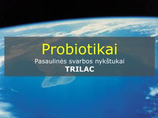 Probiot i k a i Pasaulinės svarbos nykštukai TRILAC