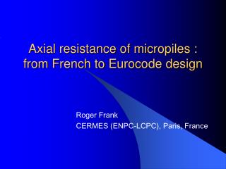 Axial resistance of micropiles : from French to Eurocode design