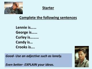 Starter Complete the following sentences Lennie is…… George is…… Curley is……… Candy is…