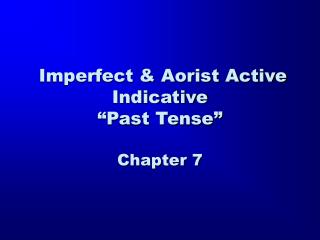 Imperfect &amp; Aorist Active Indicative “Past Tense” Chapter 7