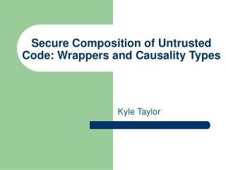 Secure Composition of Untrusted Code: Wrappers and Causality Types