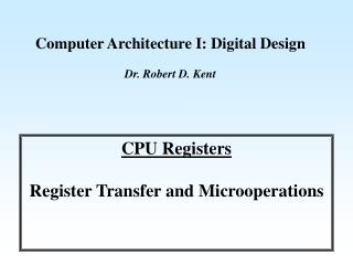 Computer Architecture I: Digital Design Dr. Robert D. Kent