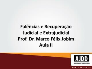 Falências e Recuperação Judicial e Extrajudicial Prof. Dr. Marco Félix Jobim Aula II