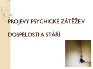 PROJEVY PSYCHICKÉ ZÁTĚŽE V DOSPĚLOSTI A STÁŘÍ