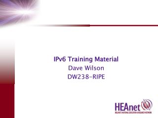 IPv6 Training Material Dave Wilson DW238-RIPE