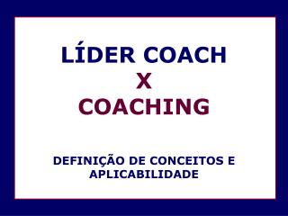 LÍDER COACH X COACHING DEFINIÇÃO DE CONCEITOS E APLICABILIDADE