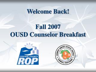 Welcome Back! Fall 2007 OUSD Counselor Breakfast