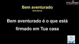 Bem aventurado Aline Barros Bem aventurado é o que está firmado em Tua casa